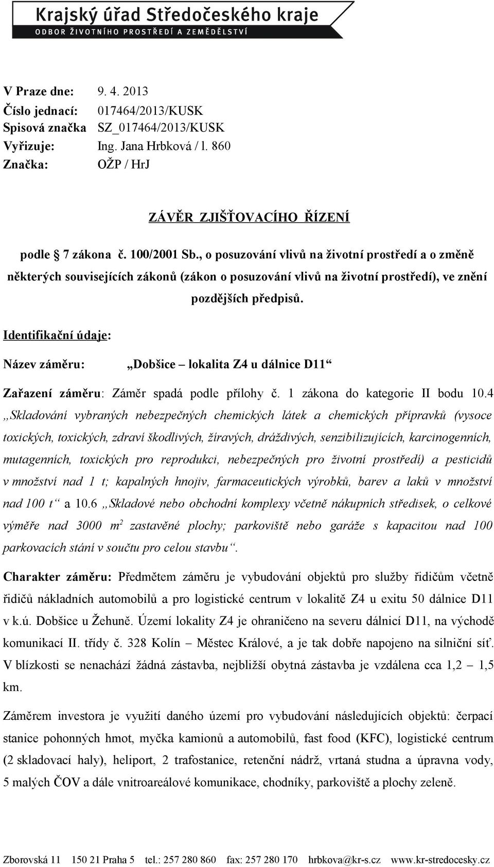 Identifikační údaje: Název záměru: Dobšice lokalita Z4 u dálnice D11 Zařazení záměru: Záměr spadá podle přílohy č. 1 zákona do kategorie II bodu 10.