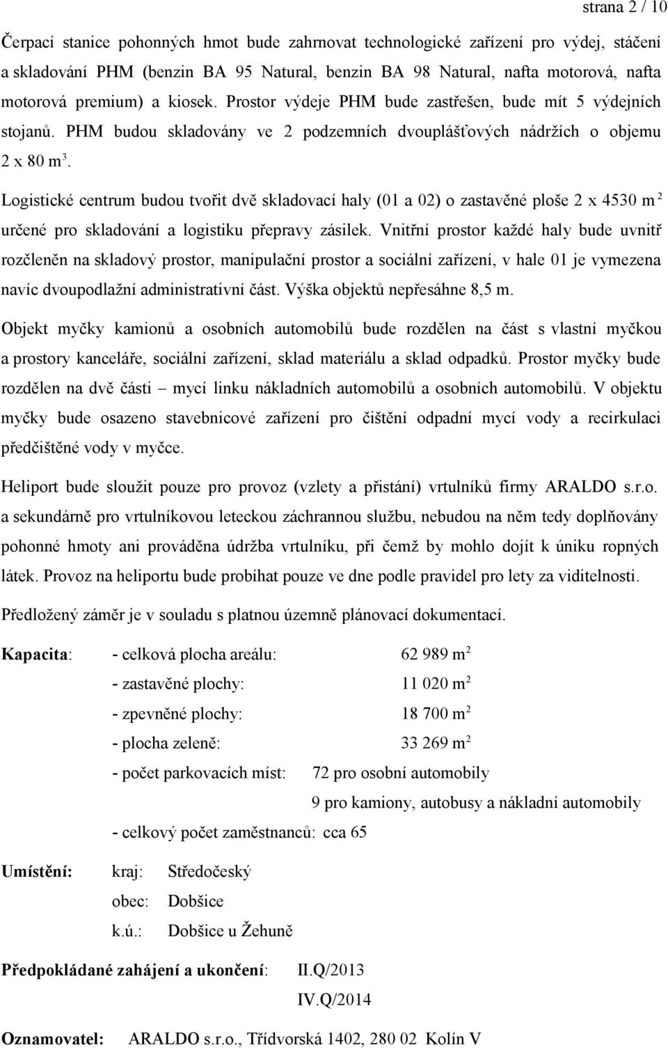 Logistické centrum budou tvořit dvě skladovací haly (01 a 02) o zastavěné ploše 2 x 4530 m 2 určené pro skladování a logistiku přepravy zásilek.