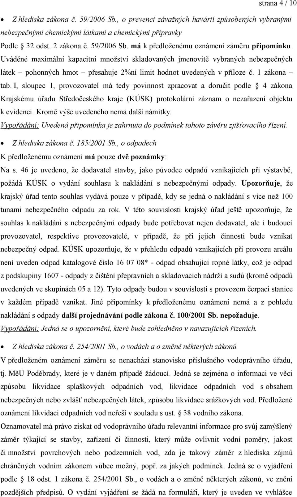 I, sloupec 1, provozovatel má tedy povinnost zpracovat a doručit podle 4 zákona Krajskému úřadu Středočeského kraje (KÚSK) protokolární záznam o nezařazení objektu k evidenci.