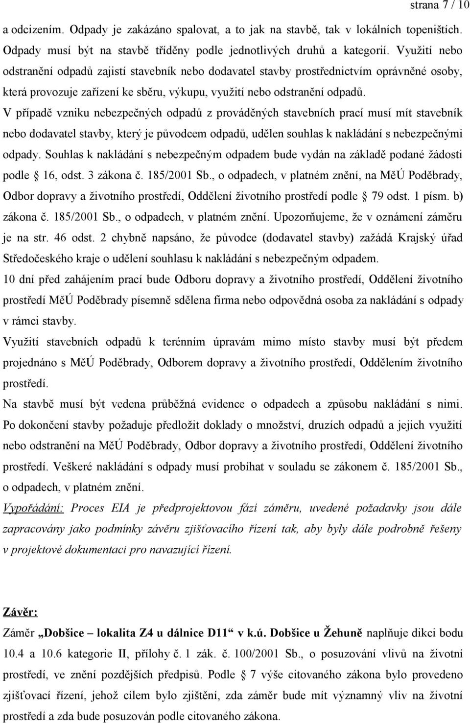 V případě vzniku nebezpečných odpadů z prováděných stavebních prací musí mít stavebník nebo dodavatel stavby, který je původcem odpadů, udělen souhlas k nakládání s nebezpečnými odpady.