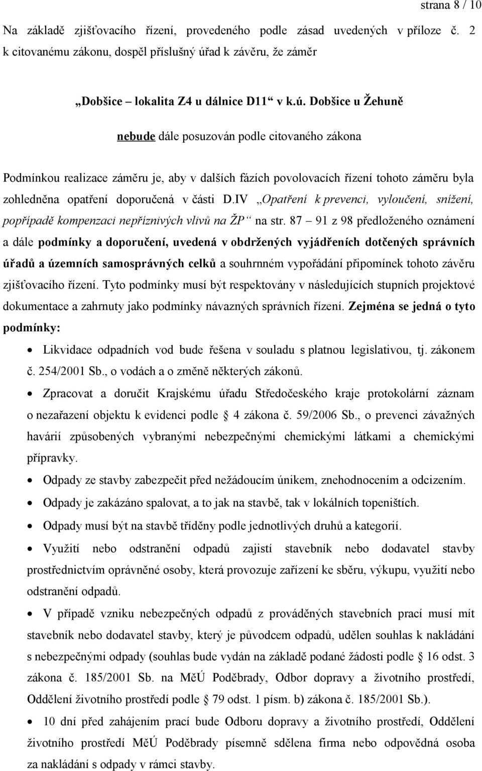 Dobšice u Žehuně nebude dále posuzován podle citovaného zákona Podmínkou realizace záměru je, aby v dalších fázích povolovacích řízení tohoto záměru byla zohledněna opatření doporučená v části D.