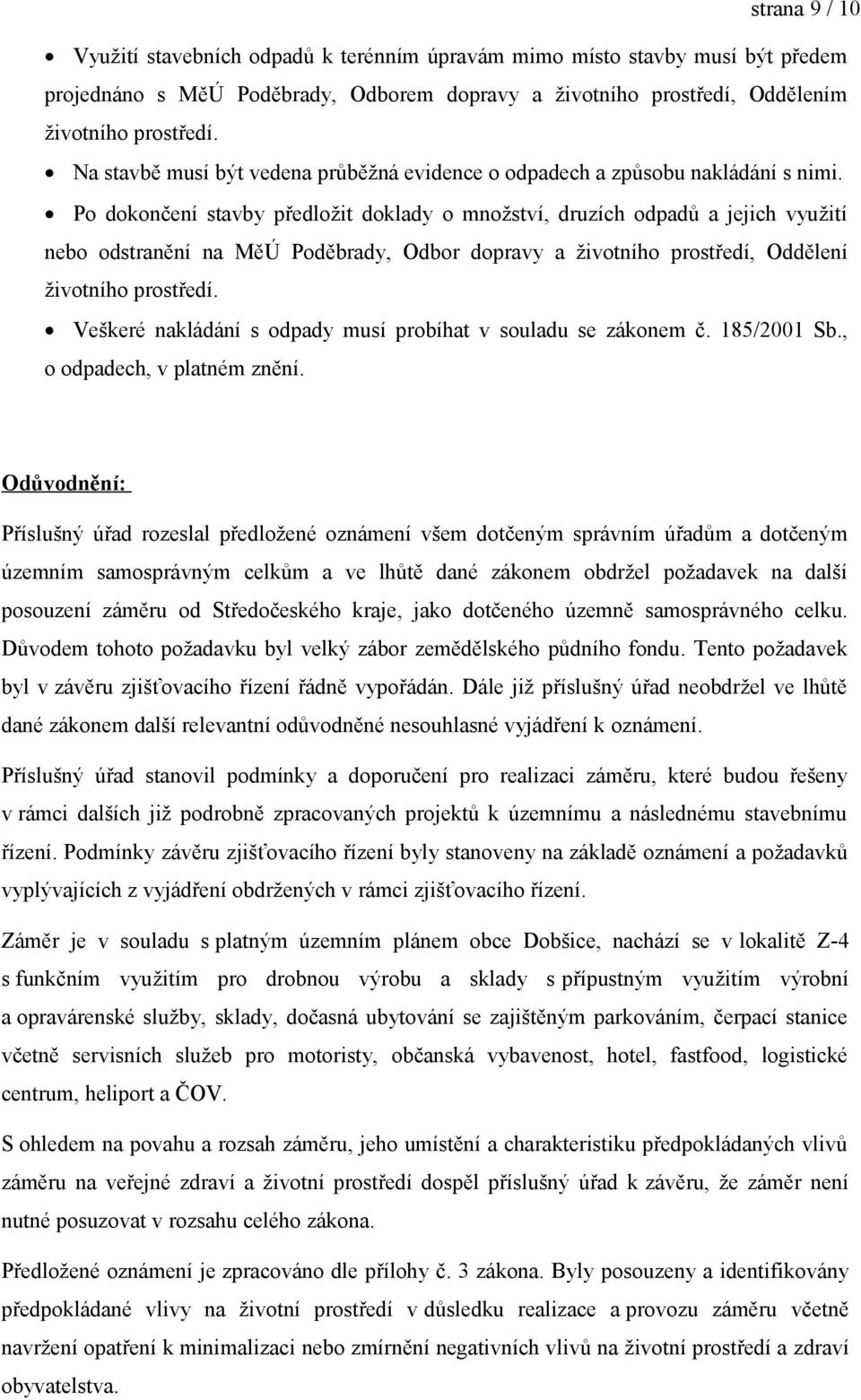 Po dokončení stavby předložit doklady o množství, druzích odpadů a jejich využití nebo odstranění na MěÚ Poděbrady, Odbor dopravy a životního prostředí, Oddělení životního prostředí.