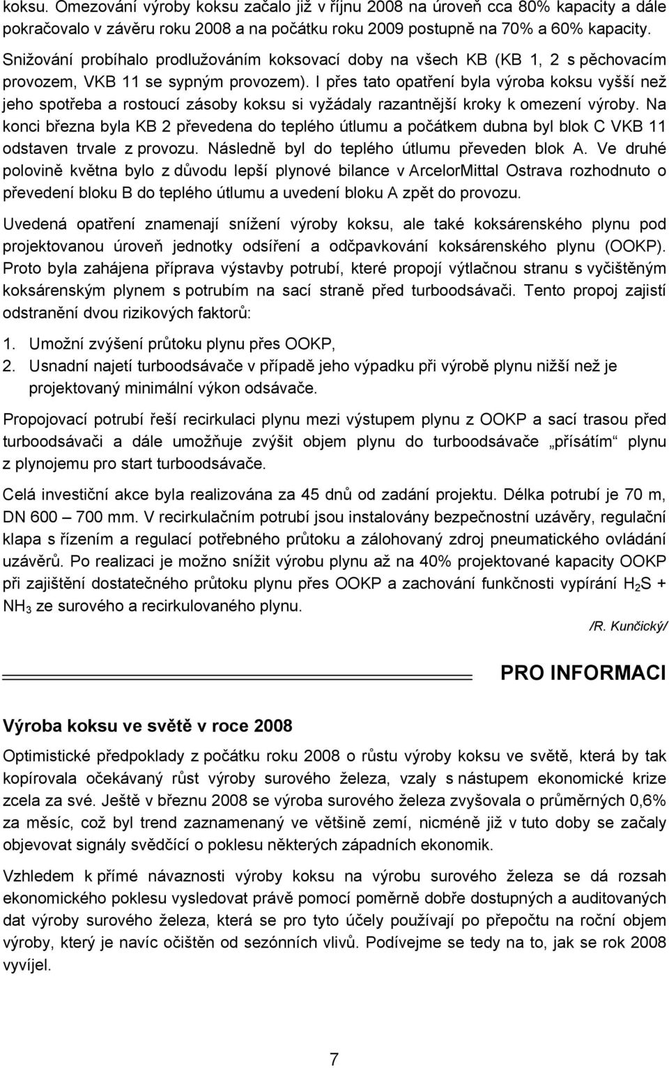 I přes tato opatření byla výroba koksu vyšší než jeho spotřeba a rostoucí zásoby koksu si vyžádaly razantnější kroky k omezení výroby.