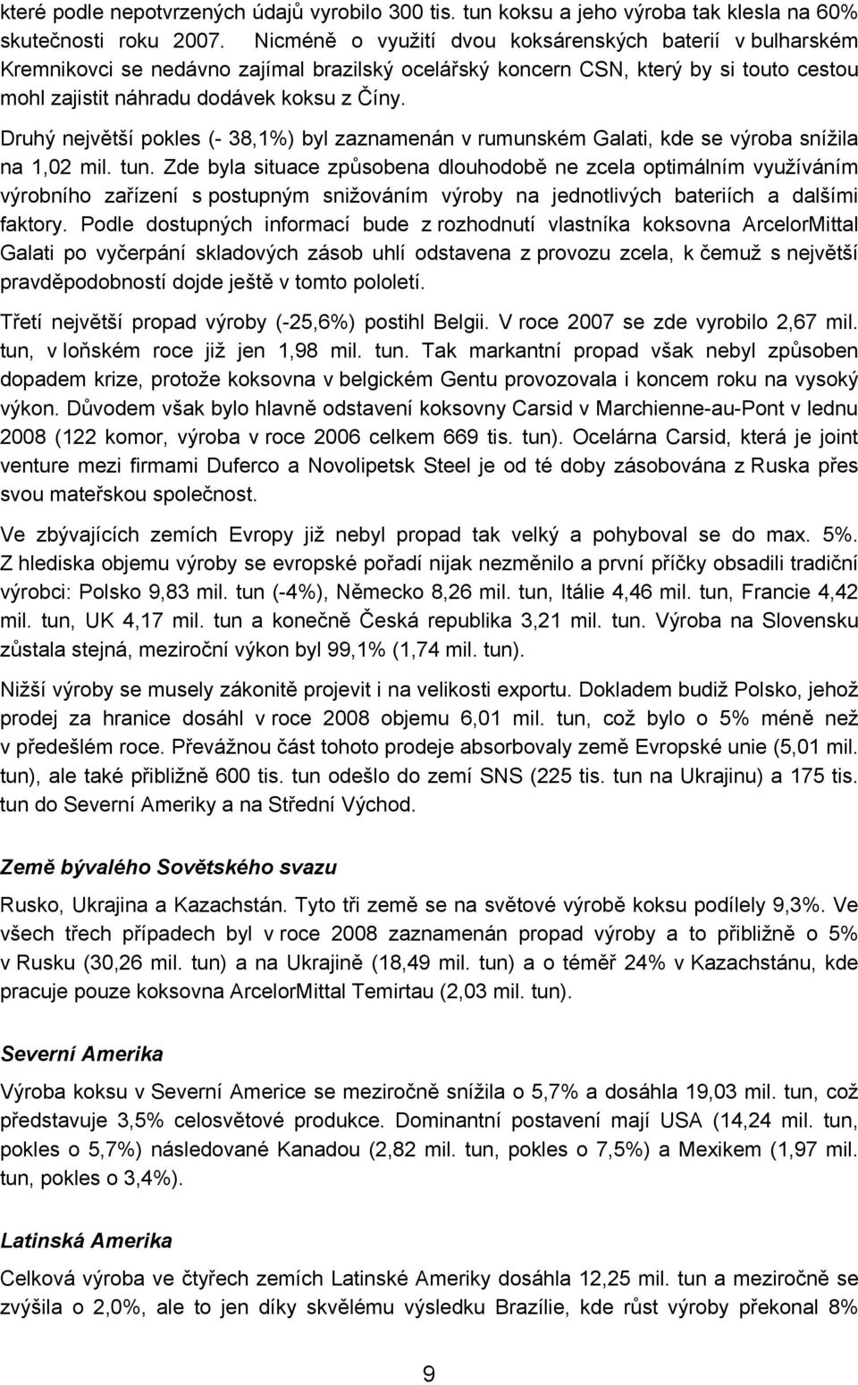 Druhý největší pokles (- 38,1%) byl zaznamenán v rumunském Galati, kde se výroba snížila na 1,02 mil. tun.