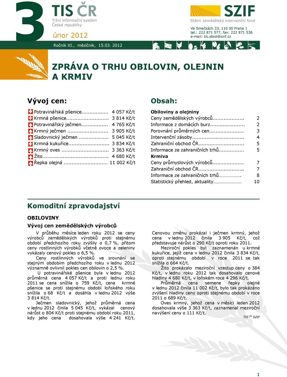 .. 4 680 Kč/t Řepka olejná... 11 002 Kč/t Obsah: Obiloviny a olejniny Ceny zemědělských výrobců... Informace z domácích burz... Porovnání průměrných cen... Intervenční zásoby... Zahraniční obchod ČR.