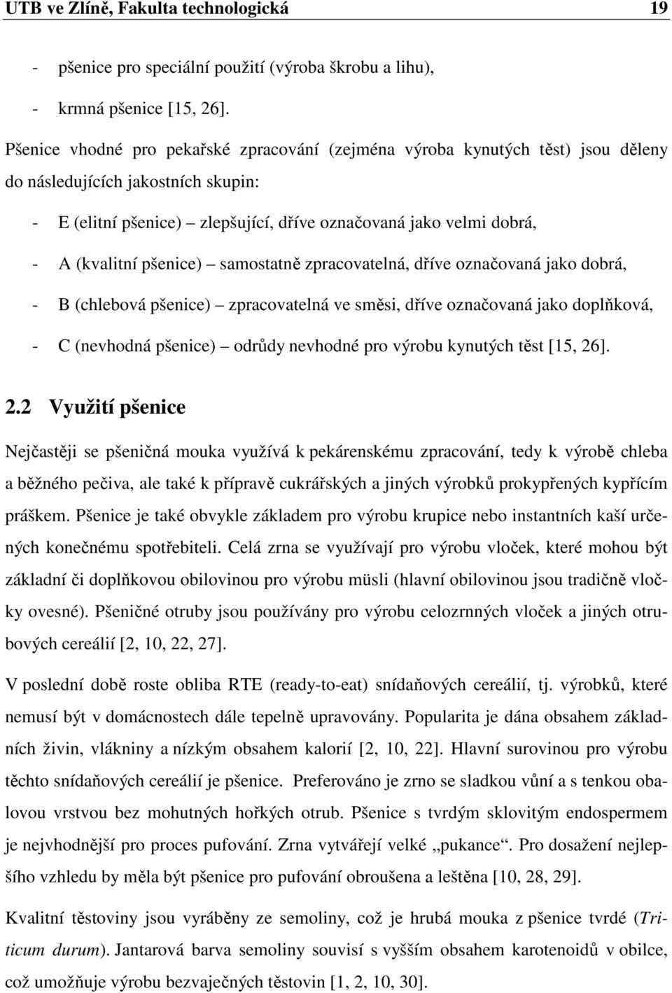 pšenice) samostatně zpracovatelná, dříve označovaná jako dobrá, - B (chlebová pšenice) zpracovatelná ve směsi, dříve označovaná jako doplňková, - C (nevhodná pšenice) odrůdy nevhodné pro výrobu