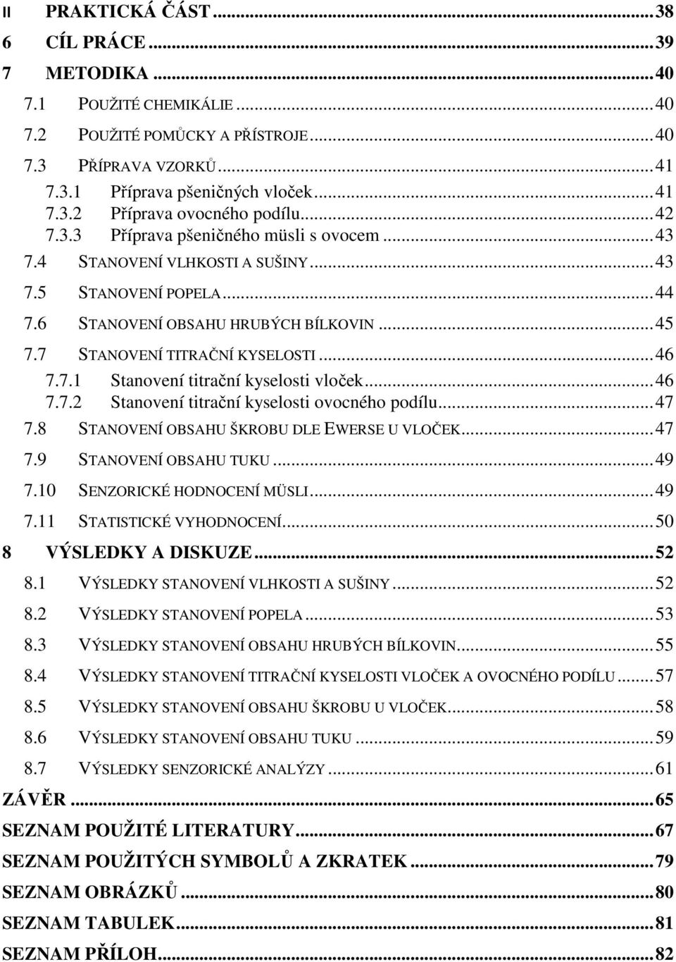 .. 46 7.7.1 Stanovení titrační kyselosti vloček... 46 7.7.2 Stanovení titrační kyselosti ovocného podílu... 47 7.8 STANOVENÍ OBSAHU ŠKROBU DLE EWERSE U VLOČEK... 47 7.9 STANOVENÍ OBSAHU TUKU... 49 7.