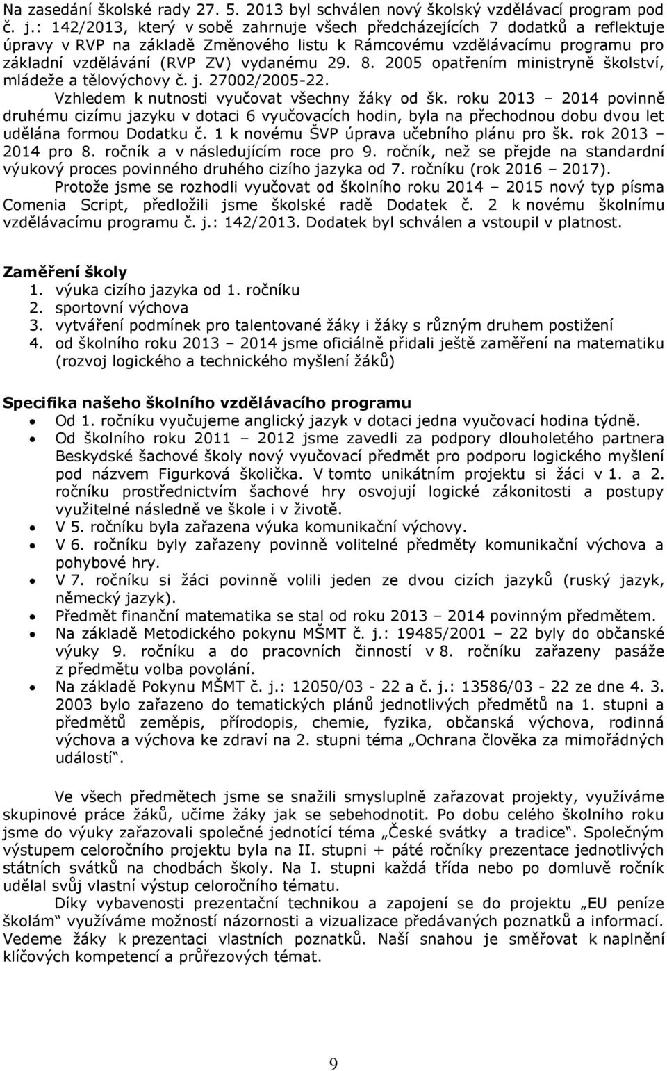 8. 2005 opatřením ministryně školství, mládeže a tělovýchovy č. j. 27002/2005-22. Vzhledem k nutnosti vyučovat všechny žáky od šk.