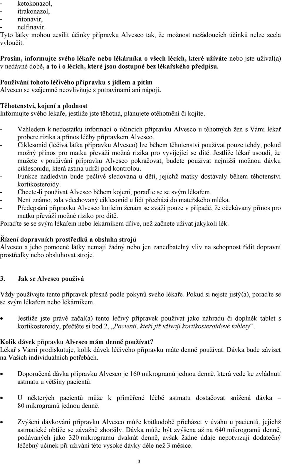 Používání tohoto léčivého přípravku s jídlem a pitím Alvesco se vzájemně neovlivňuje s potravinami ani nápoji.