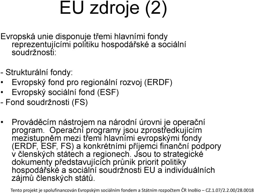 Operační programy jsou zprostředkujícím mezistupněm mezi třemi hlavními evropskými fondy (ERDF, ESF, FS) a konkrétními příjemci finanční podpory v