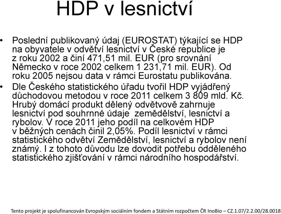 Dle Českého statistického úřadu tvořil HDP vyjádřený důchodovou metodou v roce 2011 celkem 3 809 mld. Kč.