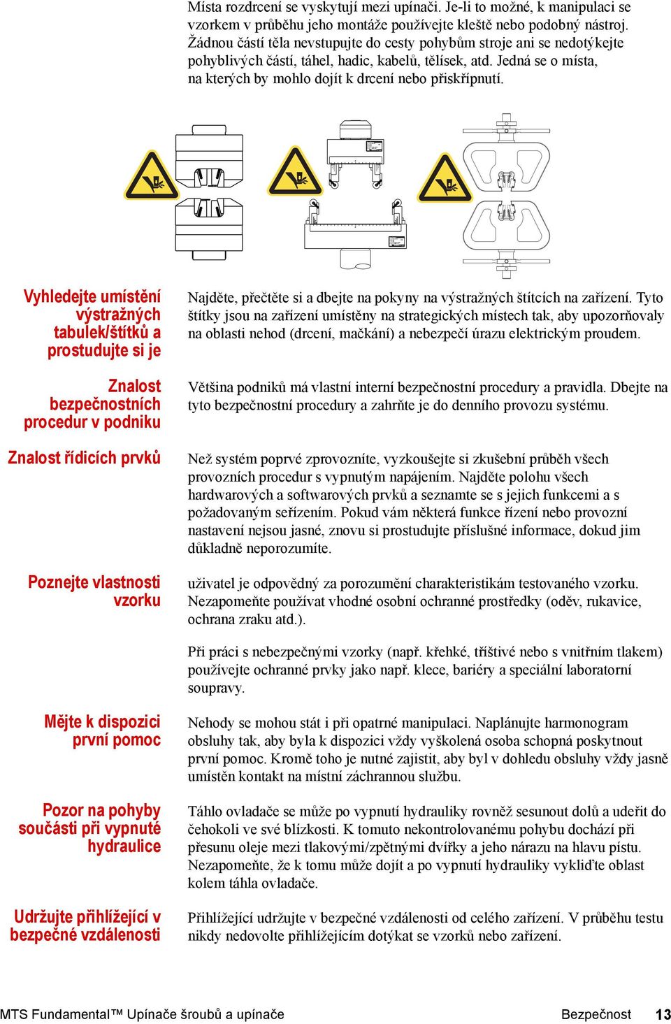 Vyhledejte umístění výstražných tabulek/štítků a prostudujte si je Znalost bezpečnostních procedur v podniku Znalost řídicích prvků Poznejte vlastnosti vzorku Najděte, přečtěte si a dbejte na pokyny