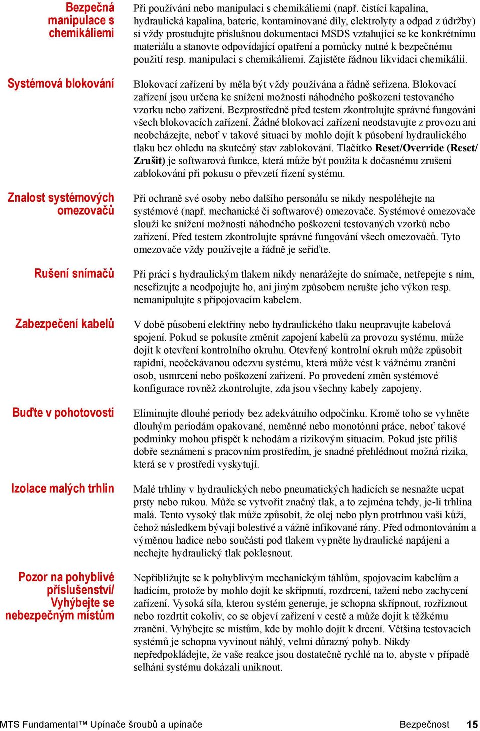 čistící kapalina, hydraulická kapalina, baterie, kontaminované díly, elektrolyty a odpad z údržby) si vždy prostudujte příslušnou dokumentaci MSDS vztahující se ke konkrétnímu materiálu a stanovte