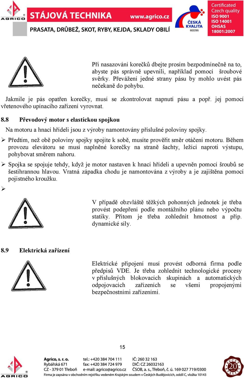 8 Převodový motor s elastickou spojkou Na motoru a hnací hřídeli jsou z výroby namontovány příslušné poloviny spojky.