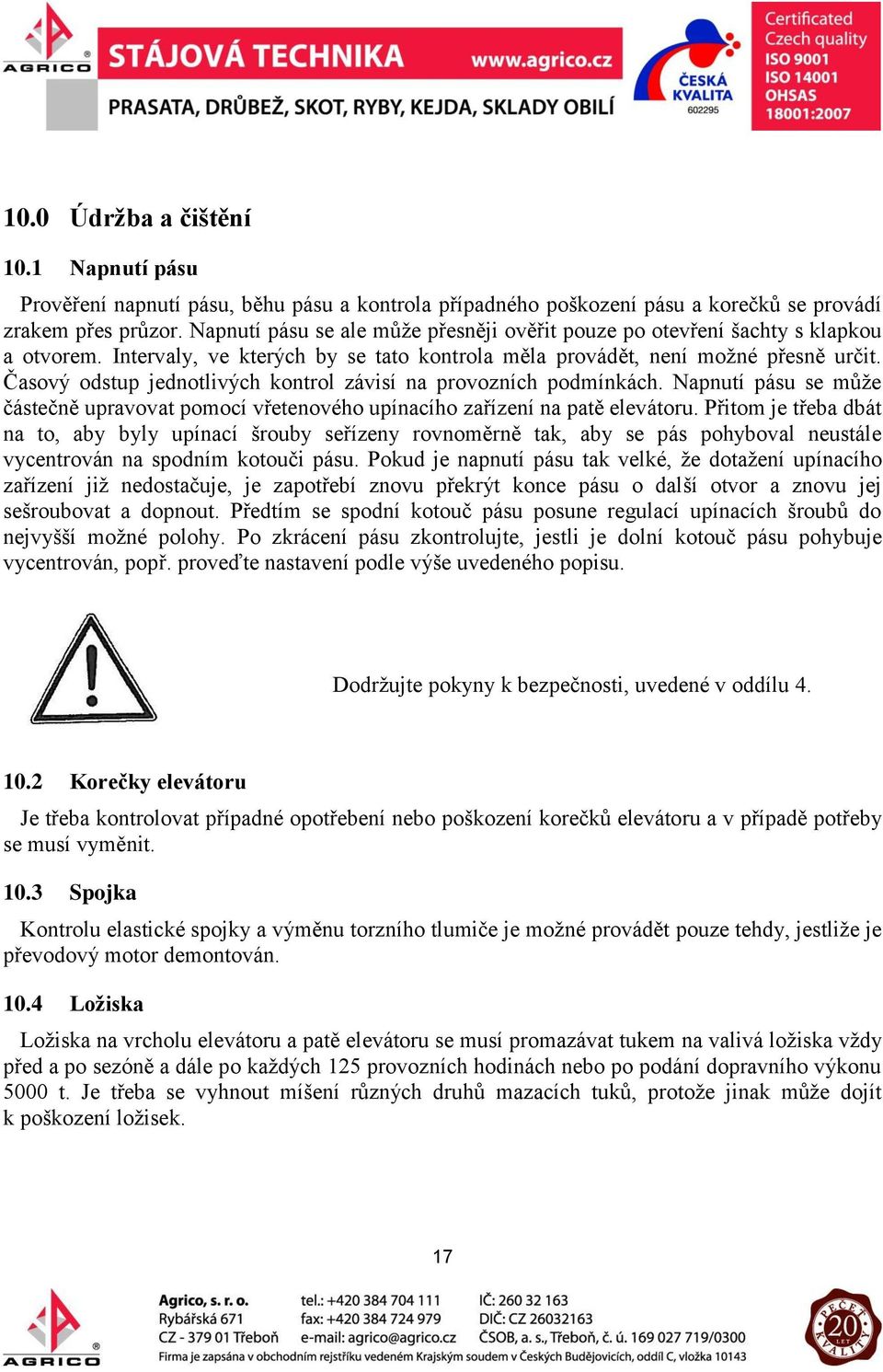 Časový odstup jednotlivých kontrol závisí na provozních podmínkách. Napnutí pásu se může částečně upravovat pomocí vřetenového upínacího zařízení na patě elevátoru.