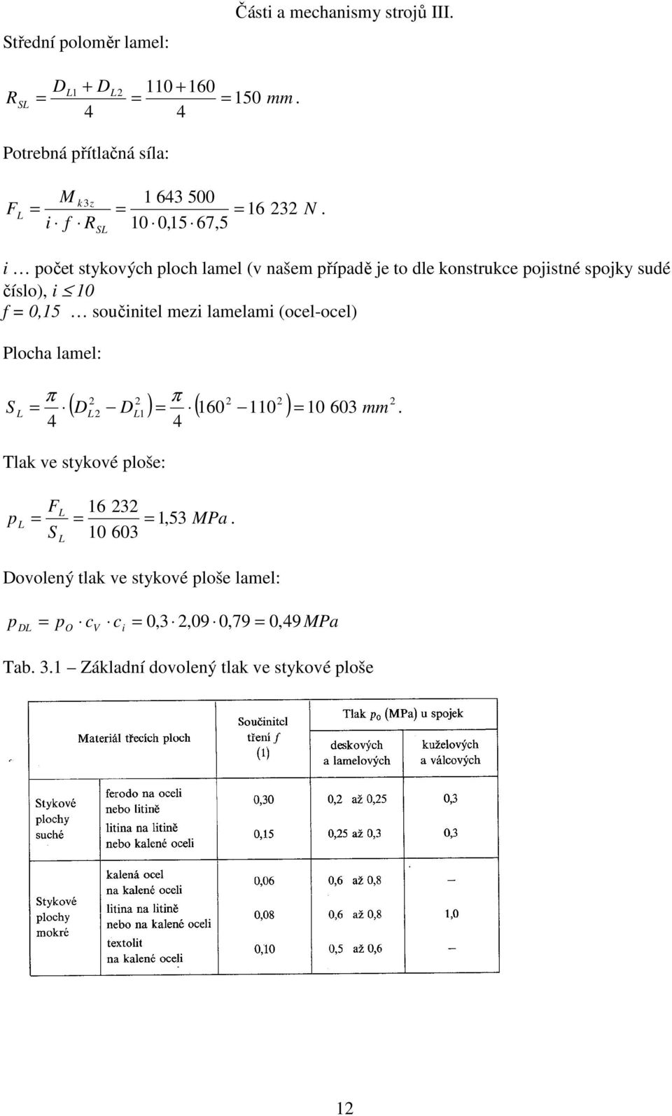 součiitel mezi lamelami (ocel-ocel) Plocha lamel: S π 4 π ( D D ) ( 60 0 ) 0 mm L L L 603 Tlak ve stykové loe: FL 6 3 L,