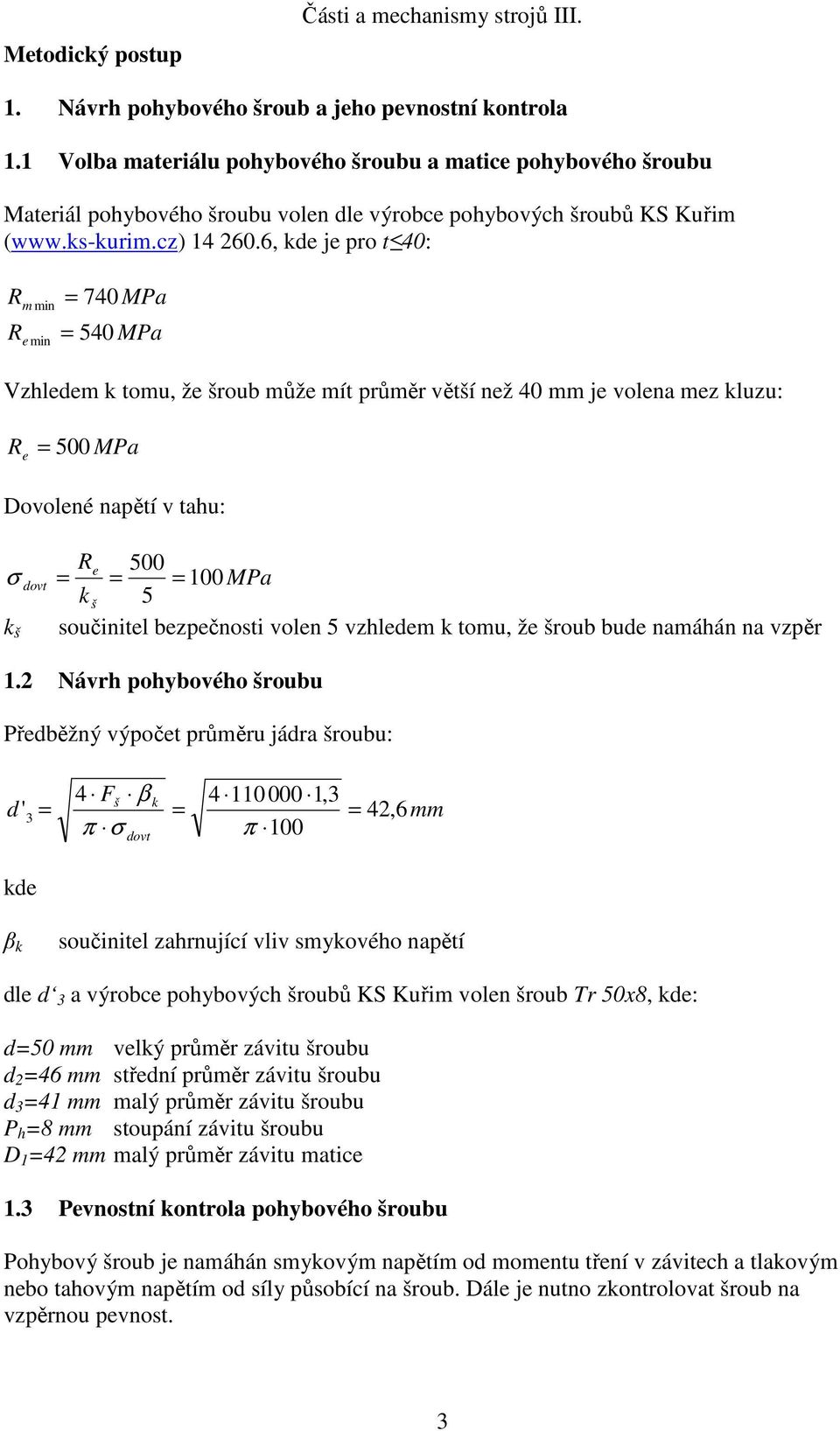 součiitel bezečosti vole 5 vzhledem k tomu, že roub bude amáhá a vzěr dovt 00 Návrh ohybového roubu Předběžý výočet růměru jádra roubu: 4 F β k 4 0 000,3 d' 3 4,6 mm π σ π 00 kde dovt β k součiitel