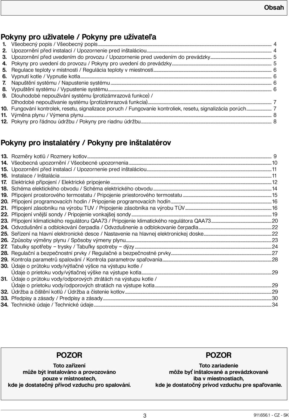 Regulace teploty v místnosti / Regulácia teploty v miestnosti... 6 6. Vypnutí kotle / Vypnutie kotla... 6 7. Napuštění systému / Napustenie systému... 6 8. Vypuštění systému / Vypustenie systému... 6 9.