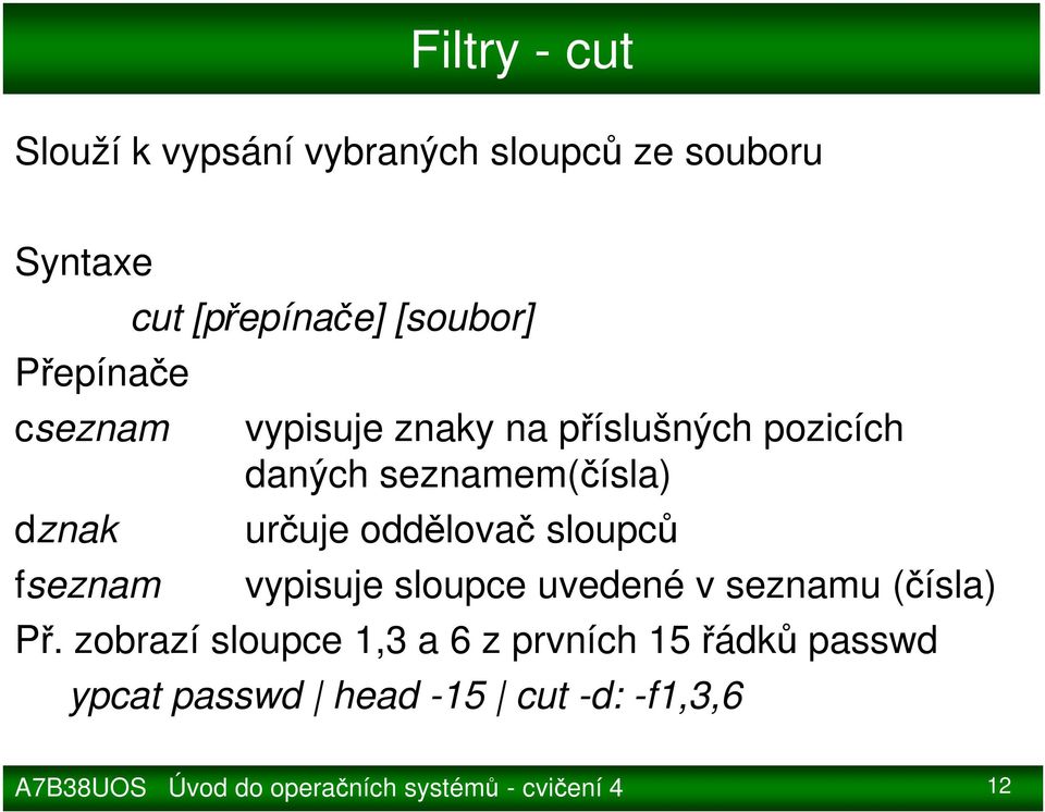 seznamem(čísla) určuje oddělovač sloupců vypisuje sloupce uvedené v seznamu