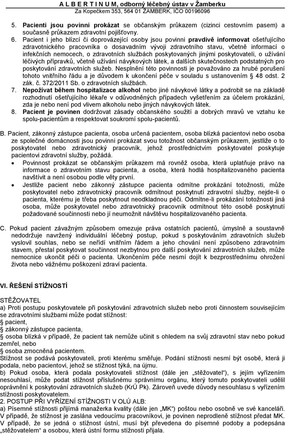 zdravotních službách poskytovaných jinými poskytovateli, o užívání léčivých přípravků, včetně užívání návykových látek, a dalších skutečnostech podstatných pro poskytování zdravotních služeb.