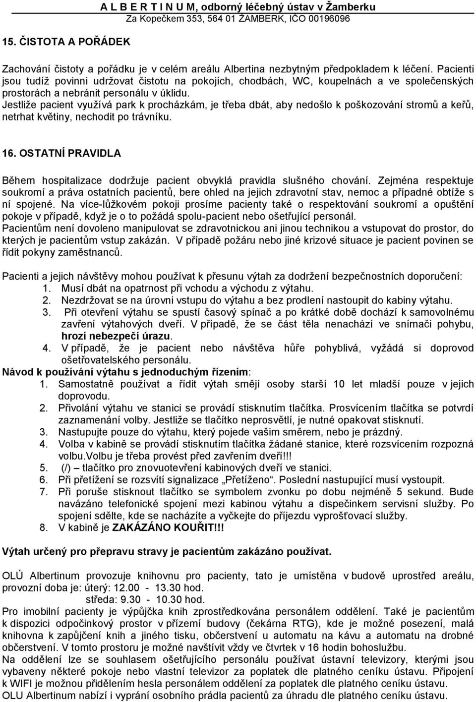 Jestliže pacient využívá park k procházkám, je třeba dbát, aby nedošlo k poškozování stromů a keřů, netrhat květiny, nechodit po trávníku. 16.