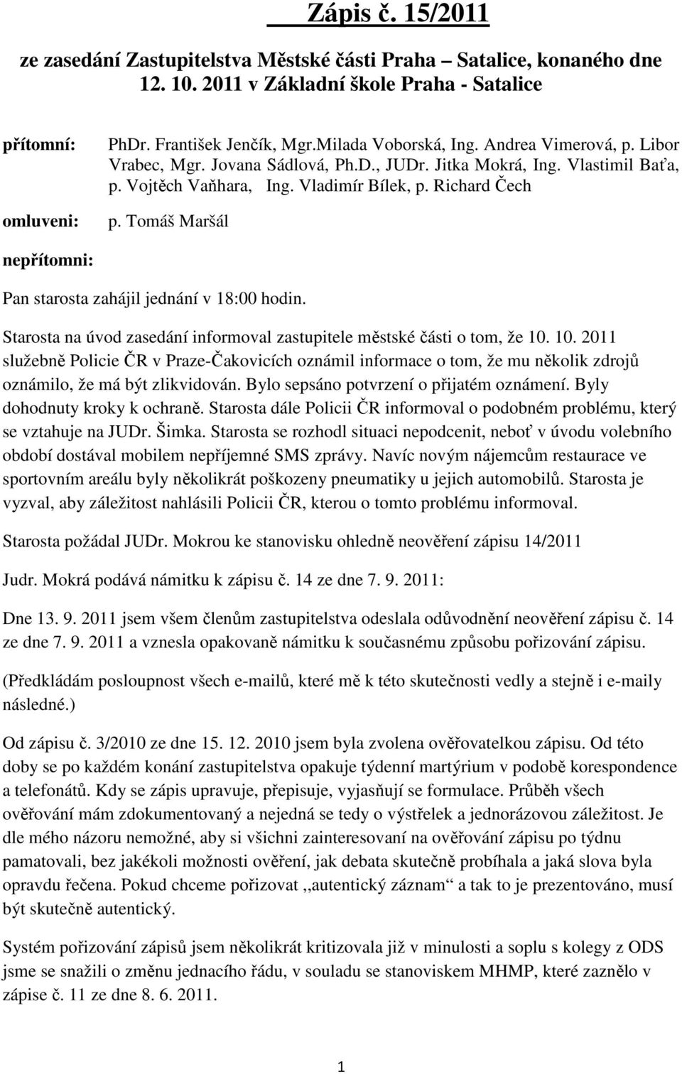 Starosta na úvod zasedání informoval zastupitele městské části o tom, že 10. 10. 2011 služebně Policie ČR v Praze-Čakovicích oznámil informace o tom, že mu několik zdrojů oznámilo, že má být zlikvidován.