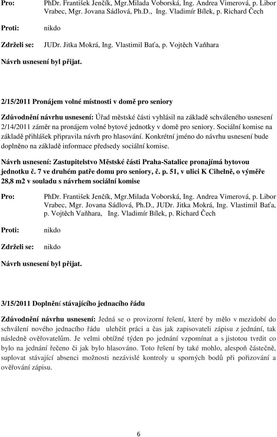 pro seniory. Sociální komise na základě přihlášek připravila návrh pro hlasování. Konkrétní jméno do návrhu usnesení bude doplněno na základě informace předsedy sociální komise.