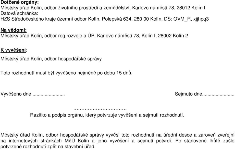 rozvoje a ÚP, Karlovo náměstí 78, Kolín I, 28002 Kolín 2 K vyvěšení: Městský úřad Kolín, odbor hospodářské správy Toto rozhodnutí musí být vyvěšeno nejméně po dobu 15 dnů. Vyvěšeno dne.