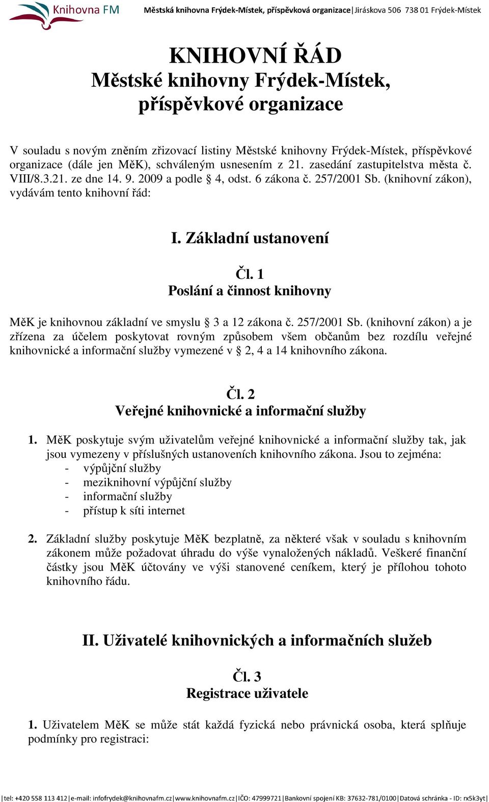 1 Poslání a činnost knihovny MěK je knihovnou základní ve smyslu 3 a 12 zákona č. 257/2001 Sb.