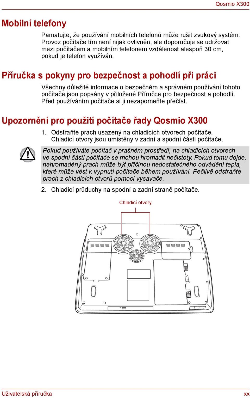 Příručka s pokyny pro bezpečnost a pohodlí při práci Všechny důležité informace o bezpečném a správném používání tohoto počítače jsou popsány v přiložené Příručce pro bezpečnost a pohodlí.