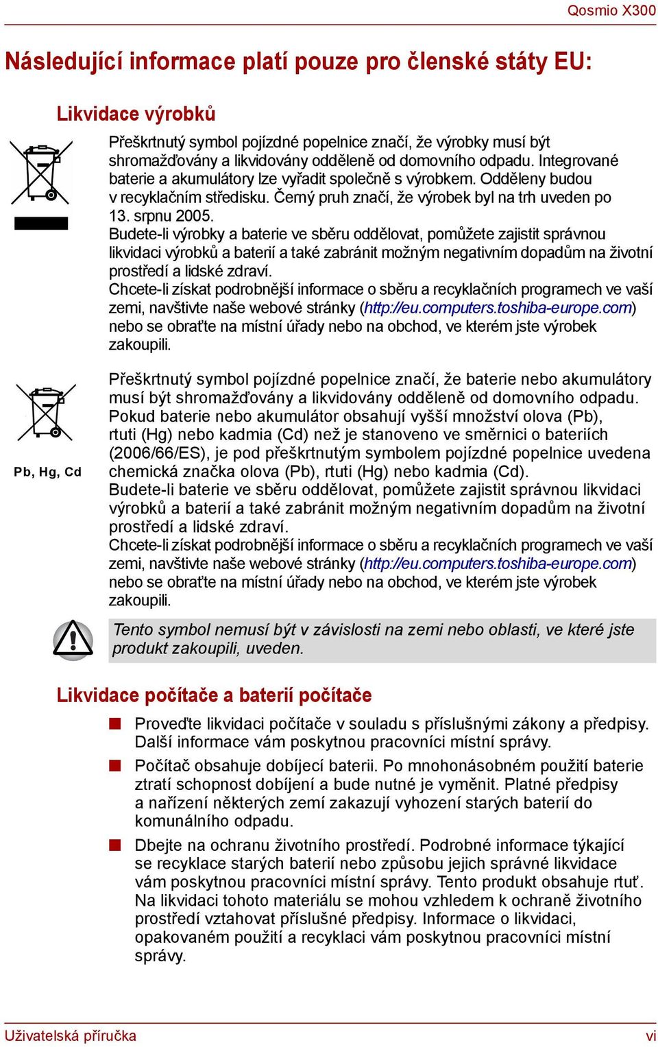 Budete-li výrobky a baterie ve sběru oddělovat, pomůžete zajistit správnou likvidaci výrobků a baterií a také zabránit možným negativním dopadům na životní prostředí a lidské zdraví.