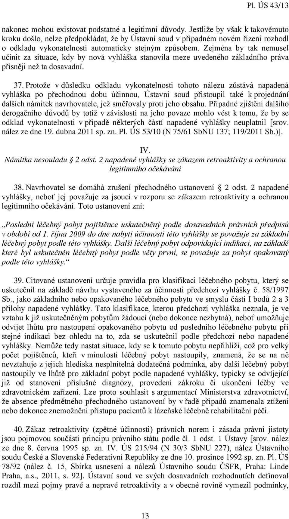 Zejména by tak nemusel učinit za situace, kdy by nová vyhláška stanovila meze uvedeného základního práva přísněji než ta dosavadní. 37.