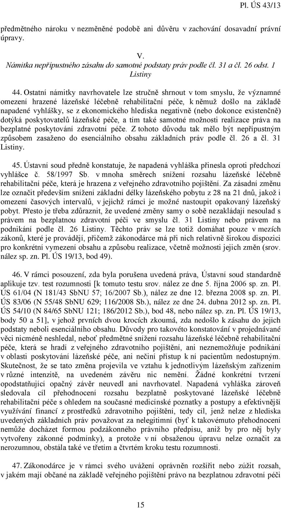 negativně (nebo dokonce existenčně) dotýká poskytovatelů lázeňské péče, a tím také samotné možnosti realizace práva na bezplatné poskytování zdravotní péče.