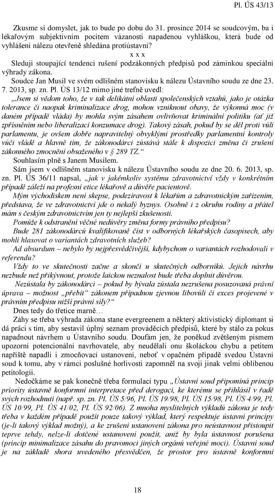 x x x Sleduji stoupající tendenci rušení podzákonných předpisů pod záminkou speciální výhrady zákona. Soudce Jan Musil ve svém odlišném stanovisku k nálezu Ústavního soudu ze dne 23. 7. 2013, sp. zn.