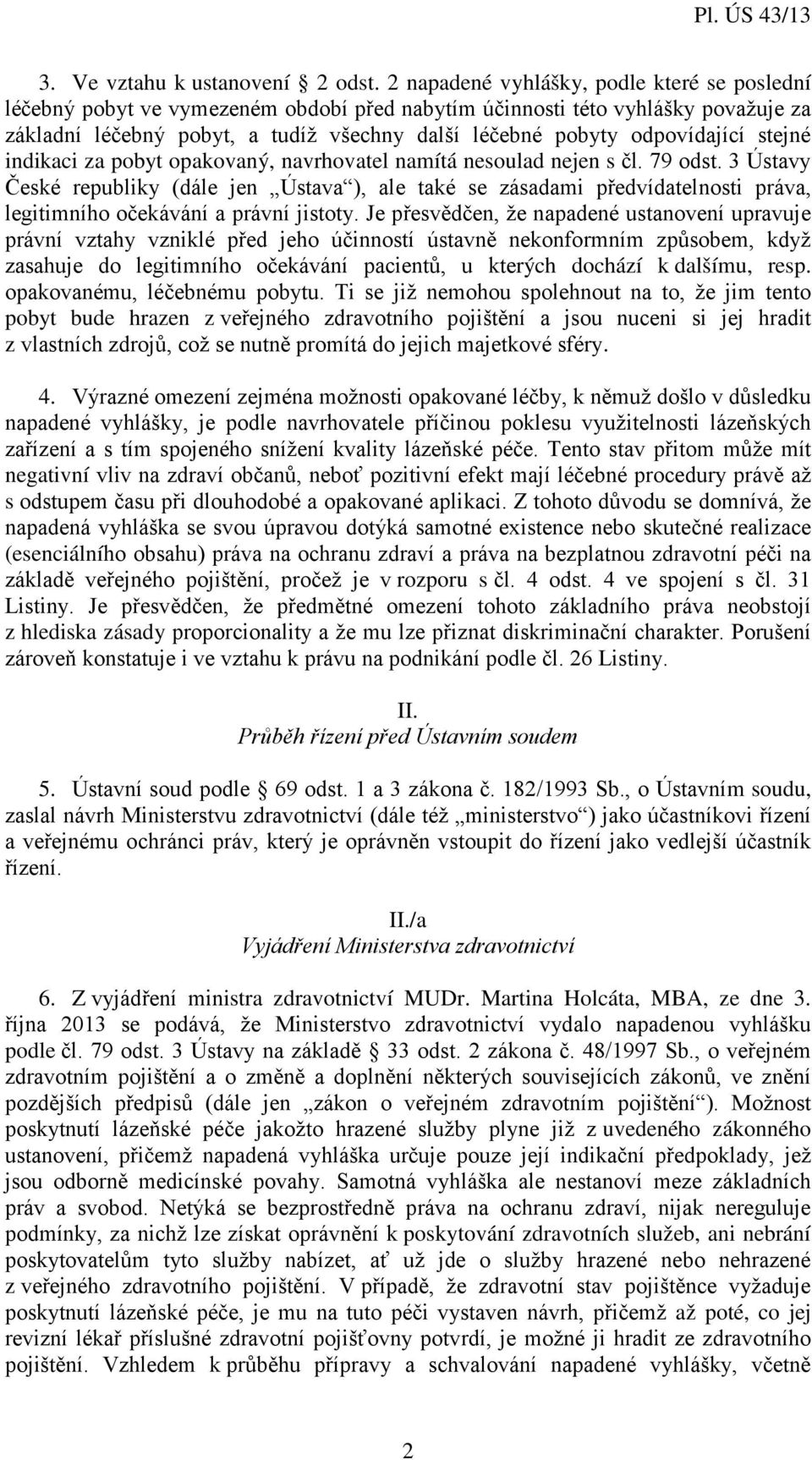 odpovídající stejné indikaci za pobyt opakovaný, navrhovatel namítá nesoulad nejen s čl. 79 odst.