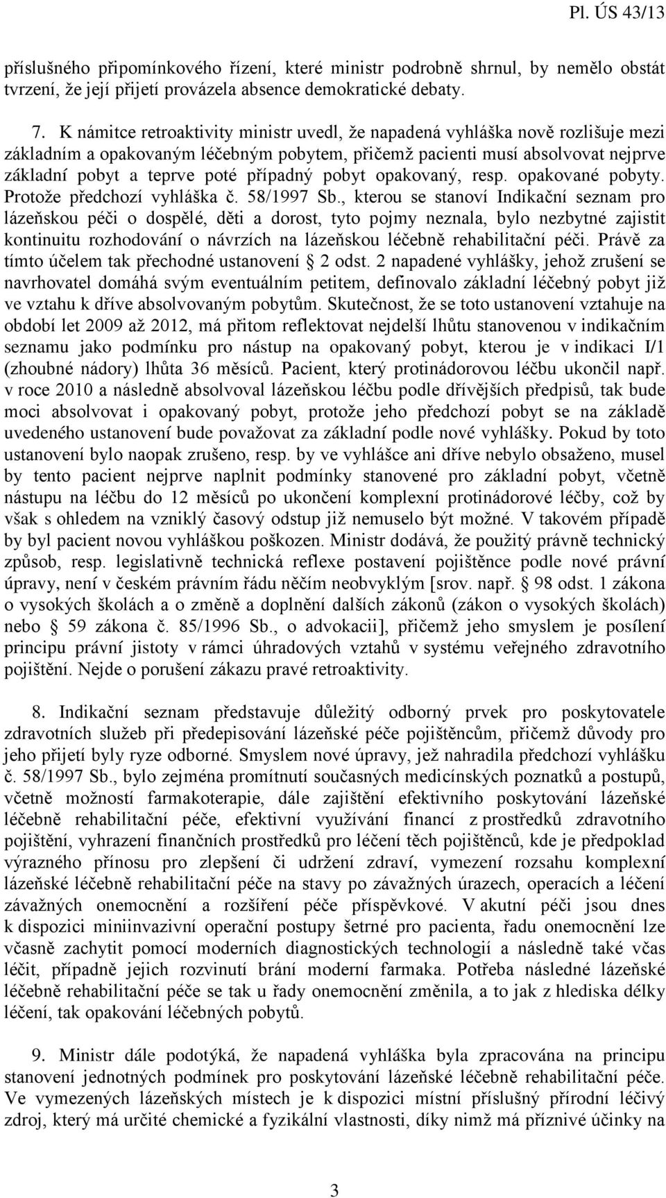 pobyt opakovaný, resp. opakované pobyty. Protože předchozí vyhláška č. 58/1997 Sb.