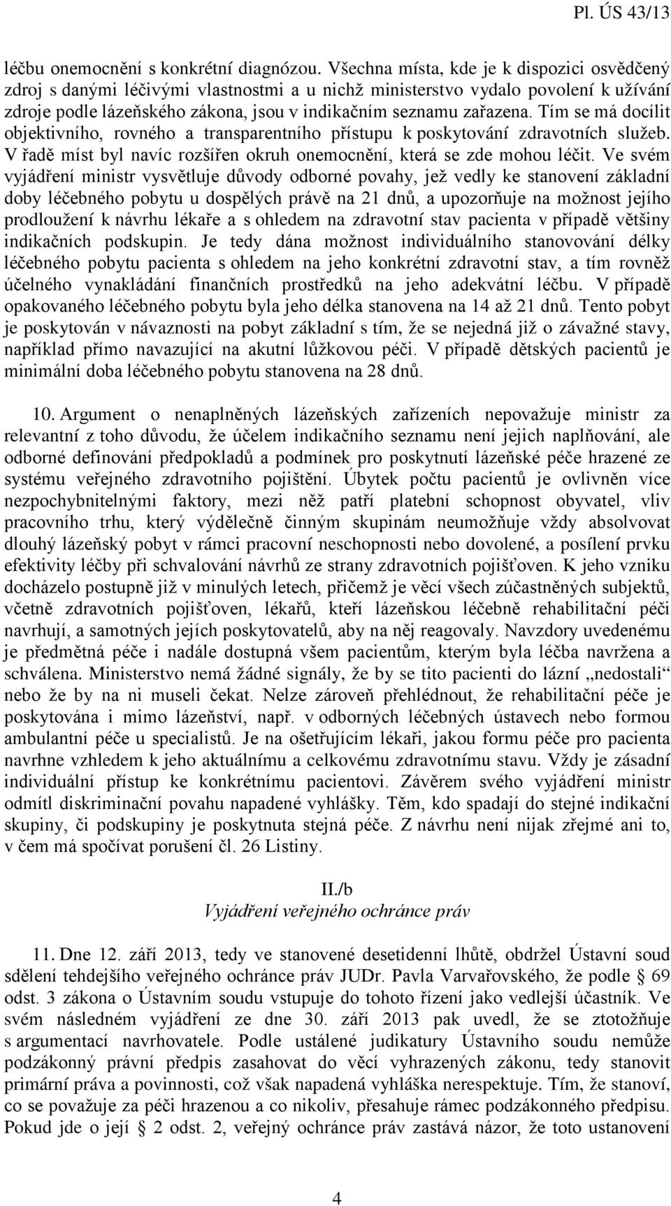 Tím se má docílit objektivního, rovného a transparentního přístupu k poskytování zdravotních služeb. V řadě míst byl navíc rozšířen okruh onemocnění, která se zde mohou léčit.