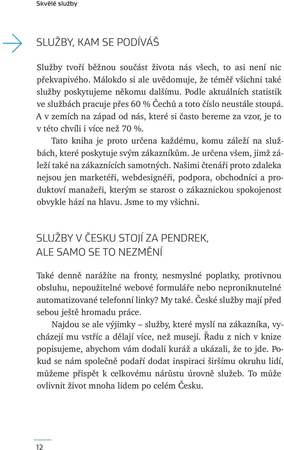 Tato kniha je proto určena každému, komu záleží na službách, které poskytuje svým zákazníkům. Je určena všem, jimž záleží také na zákaznících samotných.