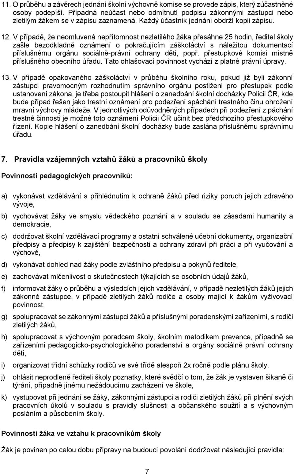 V případě, že neomluvená nepřítomnost nezletilého žáka přesáhne 25 hodin, ředitel školy zašle bezodkladně oznámení o pokračujícím záškoláctví s náležitou dokumentací příslušnému orgánu