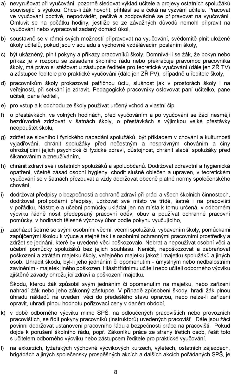 Omluvit se na počátku hodiny, jestliže se ze závažných důvodů nemohl připravit na vyučování nebo vypracovat zadaný domácí úkol, b) soustavně se v rámci svých možností připravovat na vyučování,