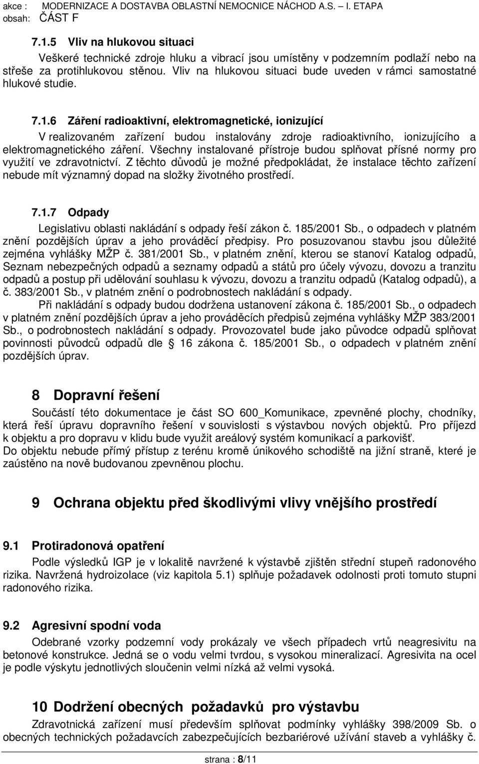 6 Záření radioaktivní, elektromagnetické, ionizující V realizovaném zařízení budou instalovány zdroje radioaktivního, ionizujícího a elektromagnetického záření.