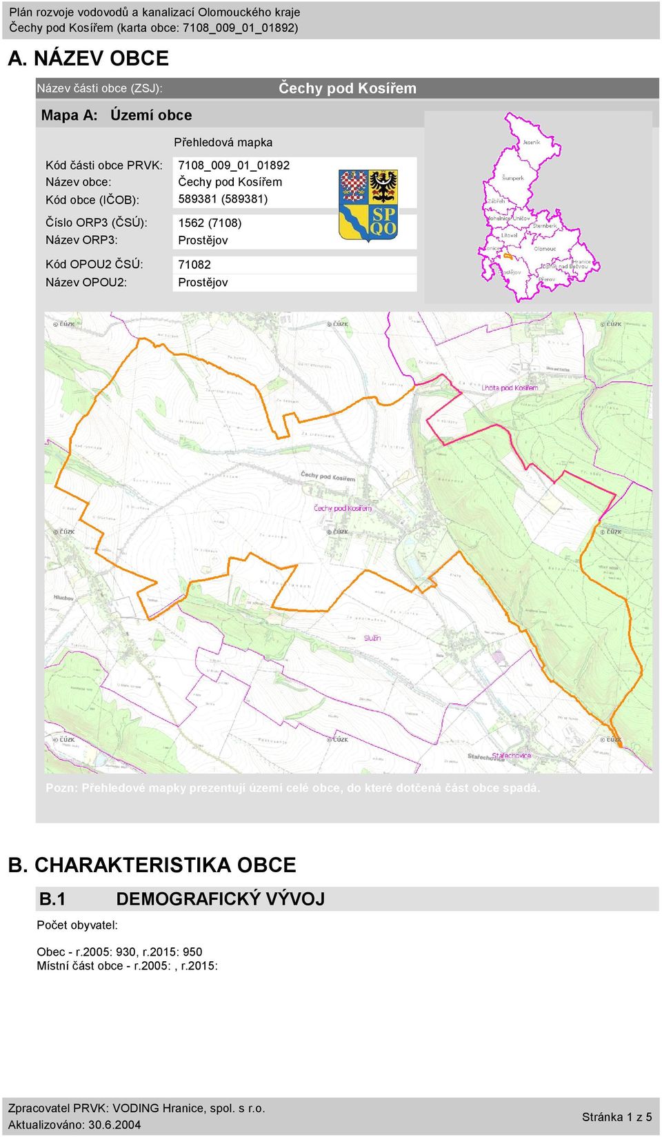 Prostějov Kód OPOU2 ČSÚ: 71082 Název OPOU2: Prostějov Pozn: Přehledové mapky prezentují území celé obce, do které dotčená část