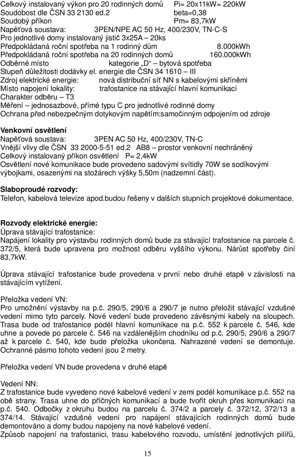 000kWh Předpokládaná roční spotřeba na 20 rodinných domů 160.000kWh Odběrné místo kategorie D bytová spotřeba Stupeň důležitosti dodávky el.