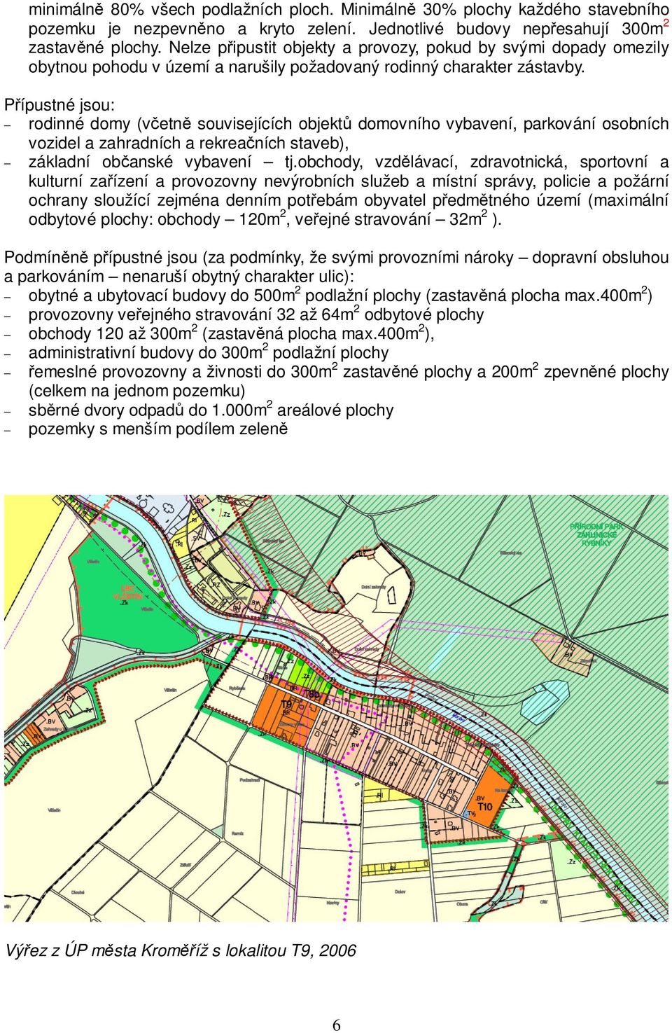 Přípustné jsou: rodinné domy (včetně souvisejících objektů domovního vybavení, parkování osobních vozidel a zahradních a rekreačních staveb), základní občanské vybavení tj.