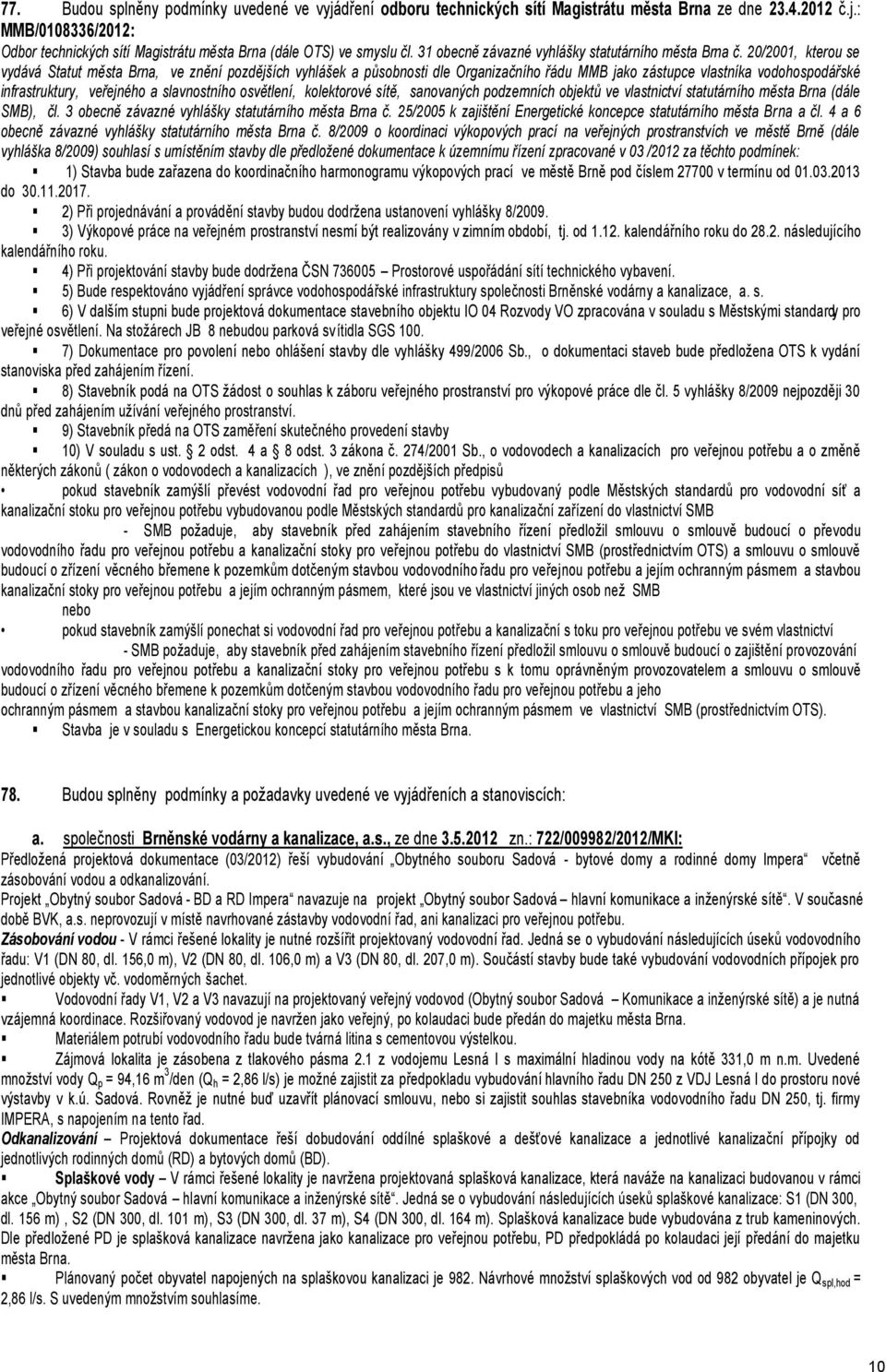 20/2001, kterou se vydává Statut města Brna, ve znění pozdějších vyhlášek a působnosti dle Organizačního řádu MMB jako zástupce vlastníka vodohospodářské infrastruktury, veřejného a slavnostního