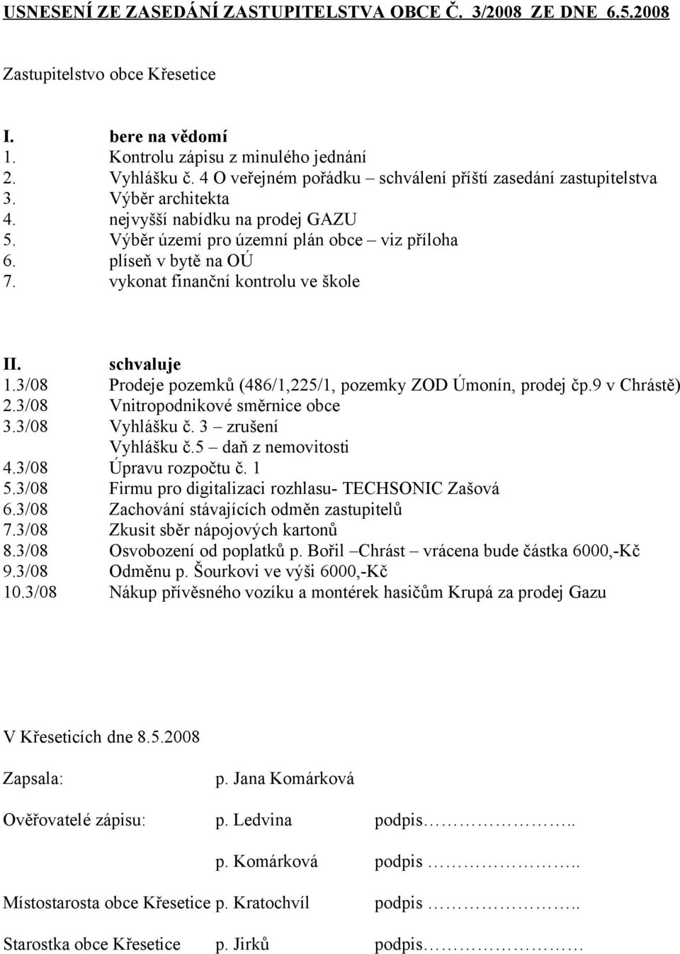 vykonat finanční kontrolu ve škole II. schvaluje 1.3/08 Prodeje pozemků (486/1,225/1, pozemky ZOD Úmonín, prodej čp.9 v Chrástě) 2.3/08 Vnitropodnikové směrnice obce 3.3/08 Vyhlášku č.