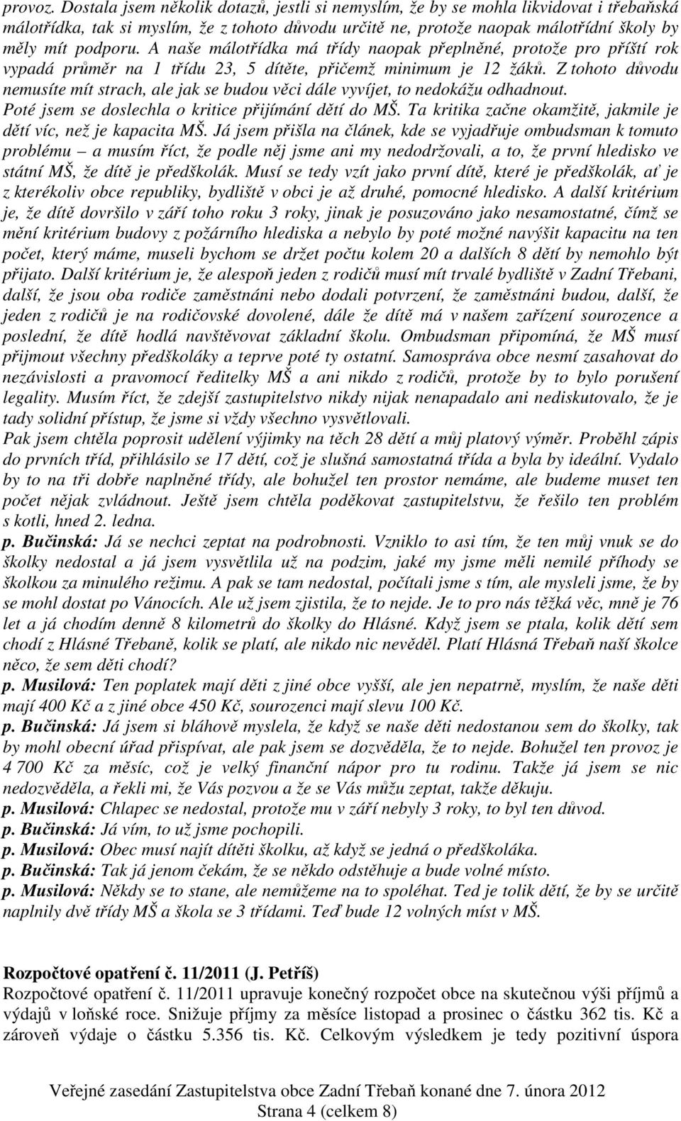 A naše málotřídka má třídy naopak přeplněné, protože pro příští rok vypadá průměr na 1 třídu 23, 5 dítěte, přičemž minimum je 12 žáků.