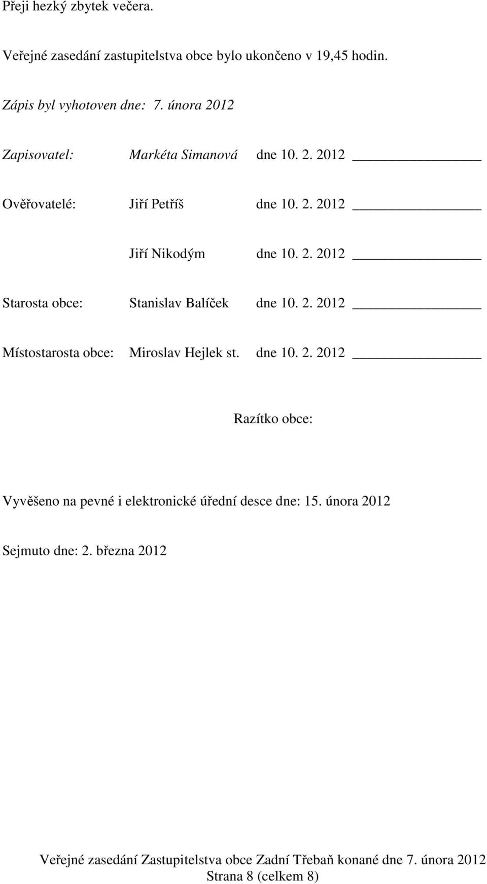 2. 2012 Starosta obce: Stanislav Balíček dne 10. 2. 2012 Místostarosta obce: Miroslav Hejlek st. dne 10. 2. 2012 Razítko obce: Vyvěšeno na pevné i elektronické úřední desce dne: 15.