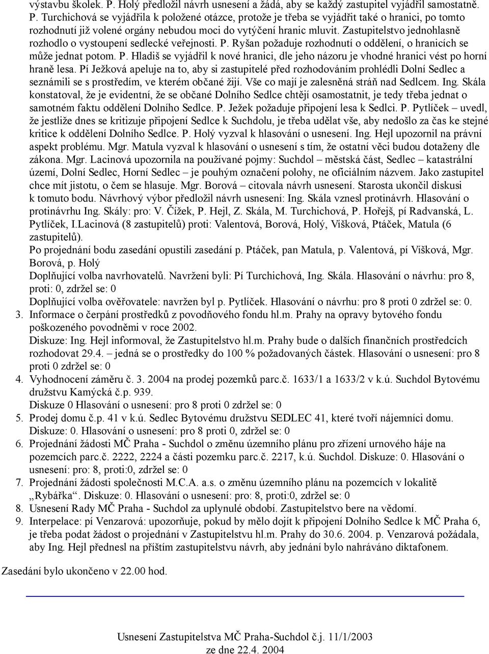 Pí Ježková apeluje na to, aby si zastupitelé před rozhodováním prohlédli Dolní Sedlec a seznámili se s prostředím, ve kterém občané žijí. Vše co mají je zalesněná stráň nad Sedlcem. Ing.