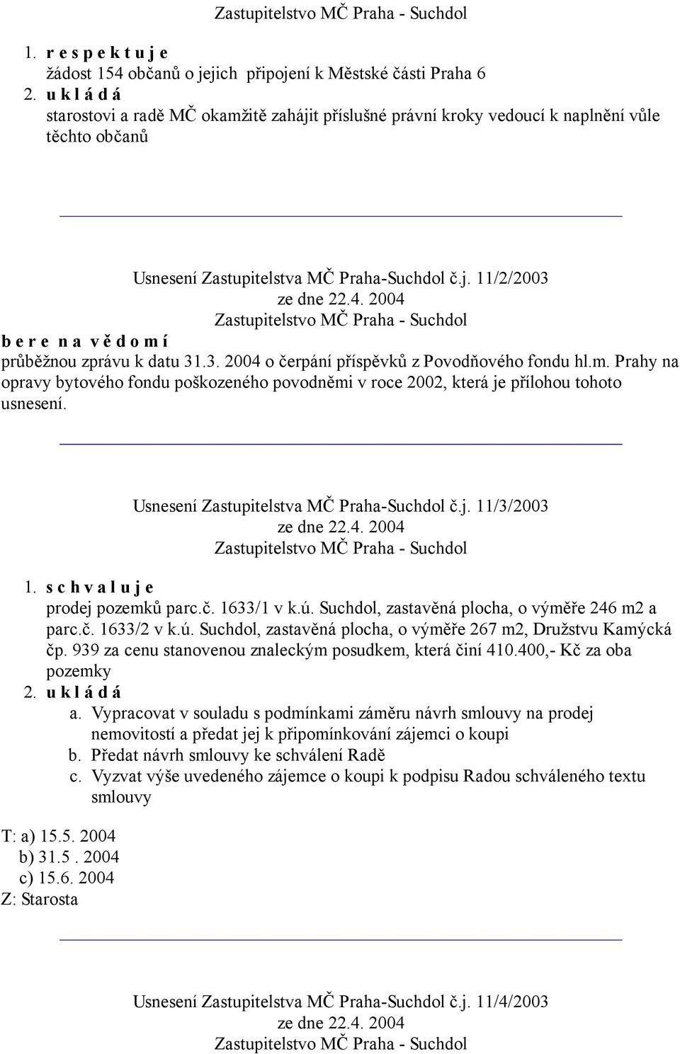 3. 2004 o čerpání příspěvků z Povodňového fondu hl.m. Prahy na opravy bytového fondu poškozeného povodněmi v roce 2002, která je přílohou tohoto usnesení. 1. 2. Usnesení Zastupitelstva MČ Praha-Suchdol č.